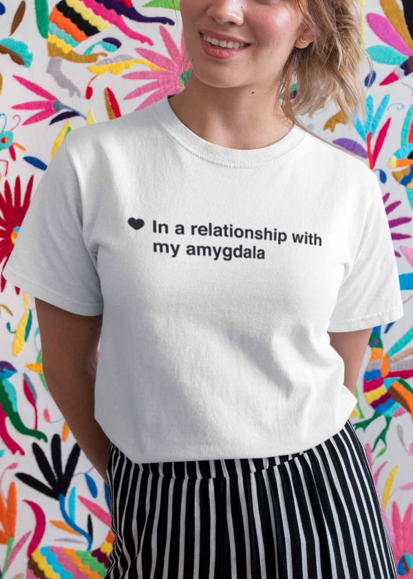 In a relationship with my amygdala - Women's Anxiety Themed Shirt