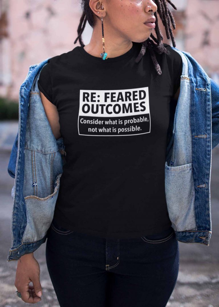 Re: Feared Outcomes - Consider what is probable, not what is possible - Women's Anxiety Themed Shirt