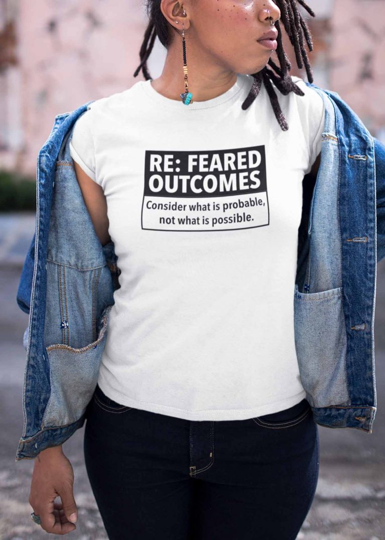 Re: Feared Outcomes - Consider what is probable, not what is possible - Women's Anxiety Themed Shirt