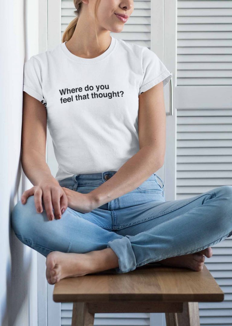 Where do you feel that thought? - Women's Anxiety Themed Shirt