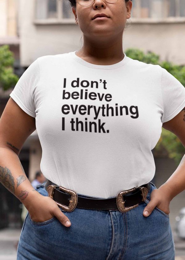 I don't believe everything I think - Women's Anxiety Themed Shirt