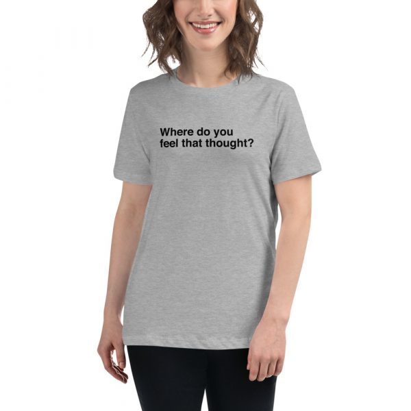 Where do you feel that thought? - Light Coloured Women's Relaxed T-Shirt
