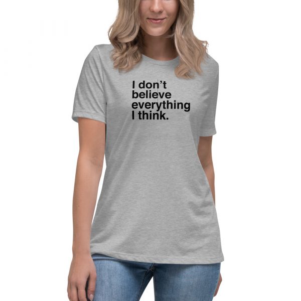 I don't believe everything I think - Light Coloured Women's Relaxed T-Shirt
